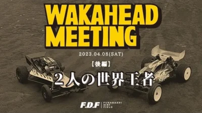 F.D.F 船橋ドローンフィールド＆ダートフィールド YouTube CHANNEL　【後編】ラジコンカー世界王者たち in WAKAHEAD MEETING 2023.4.8