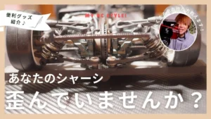 My RC Style!　■シャーシの歪みを直せ！ツイーク調整で走りが激変！？