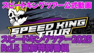Speed King Tour　■スピードキングツアー2025Rd.5開幕直前特番